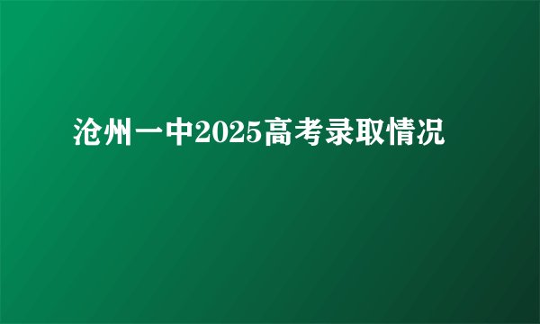 沧州一中2025高考录取情况