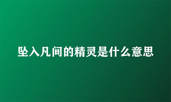 坠入凡间的精灵是什么意思