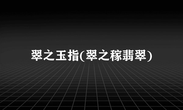 翠之玉指(翠之稼翡翠)