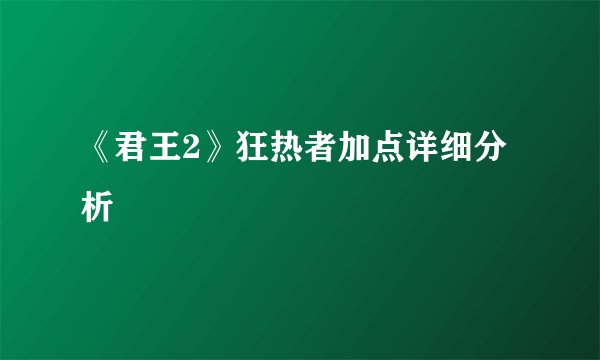 《君王2》狂热者加点详细分析