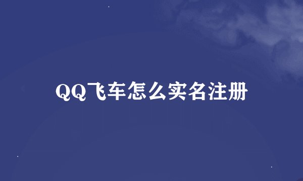 QQ飞车怎么实名注册