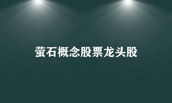 萤石概念股票龙头股