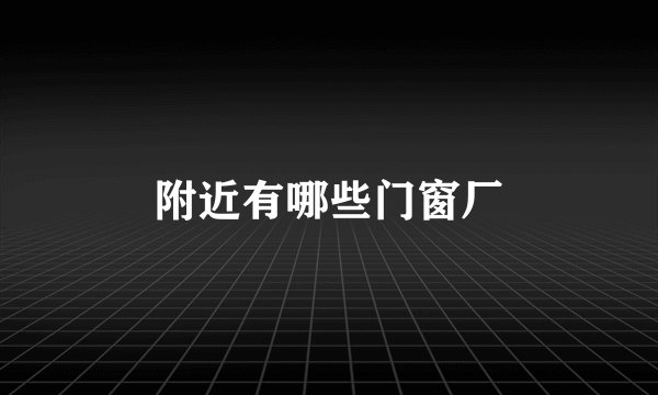 附近有哪些门窗厂
