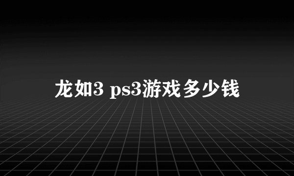 龙如3 ps3游戏多少钱