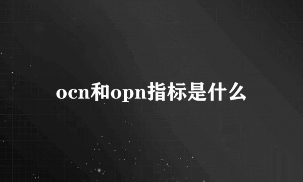 ocn和opn指标是什么