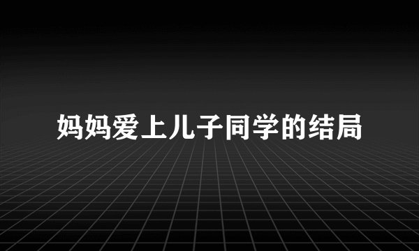 妈妈爱上儿子同学的结局