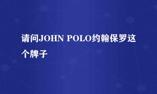 请问JOHN POLO约翰保罗这个牌子