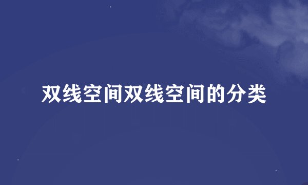 双线空间双线空间的分类