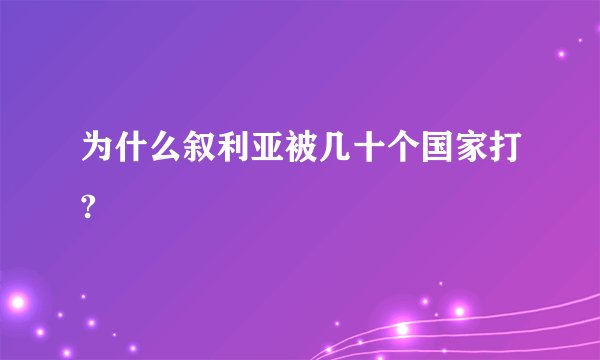 为什么叙利亚被几十个国家打?