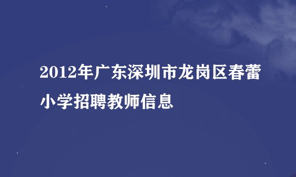 2012年广东深圳市龙岗区春蕾小学招聘教师信息
