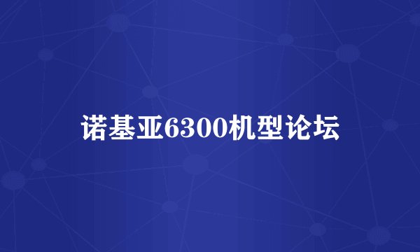诺基亚6300机型论坛