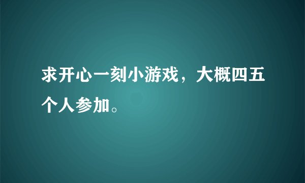 求开心一刻小游戏，大概四五个人参加。