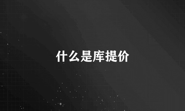 什么是库提价