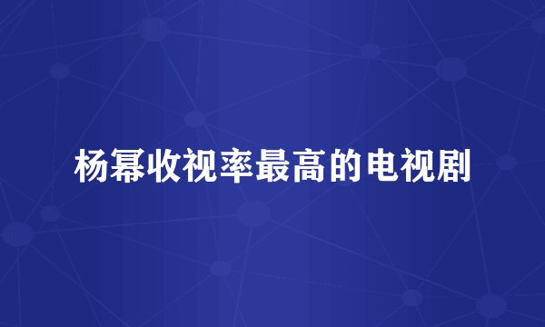 杨幂收视率最高的电视剧