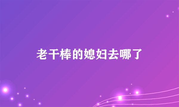 老干棒的媳妇去哪了