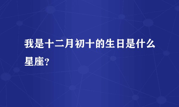 我是十二月初十的生日是什么星座？
