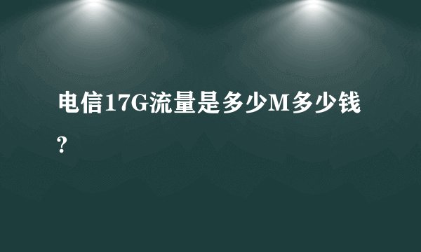 电信17G流量是多少M多少钱?