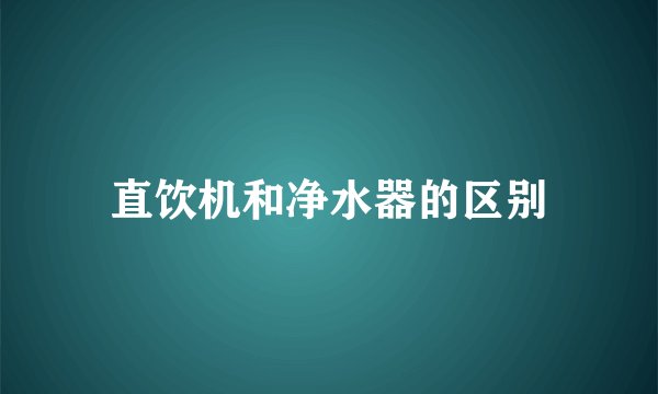 直饮机和净水器的区别