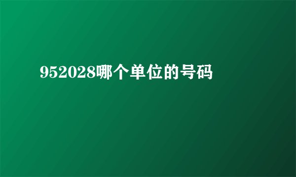 952028哪个单位的号码