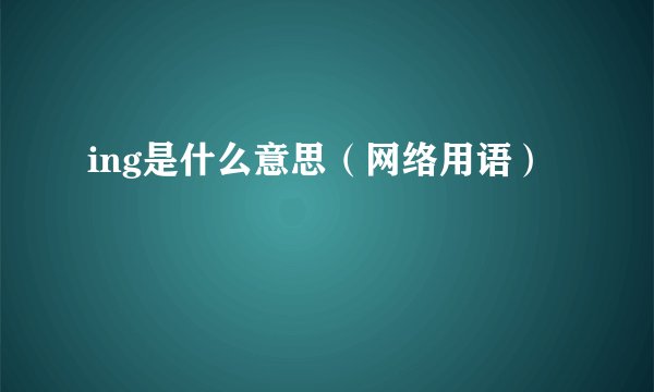 ing是什么意思（网络用语）