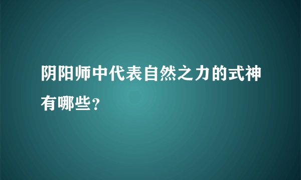 阴阳师中代表自然之力的式神有哪些？