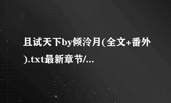 且试天下by倾泠月(全文+番外).txt最新章节/全集txt免费下载