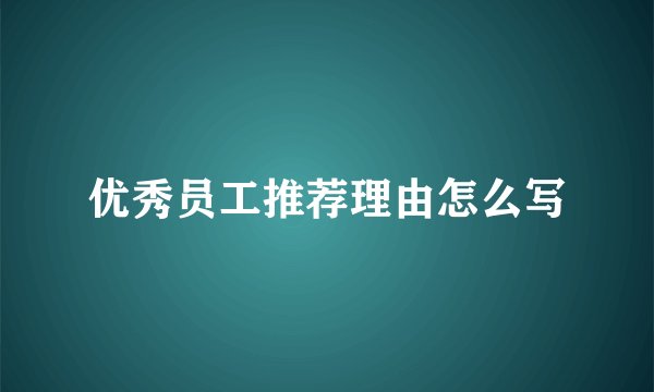 优秀员工推荐理由怎么写