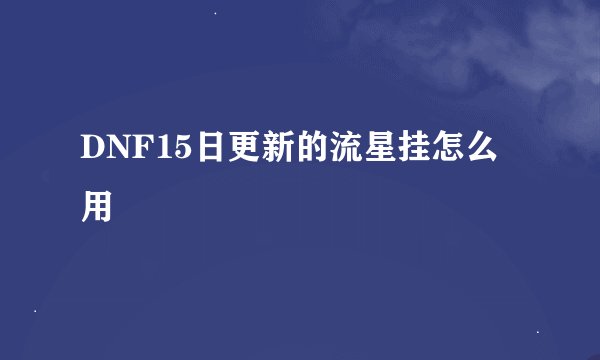 DNF15日更新的流星挂怎么用