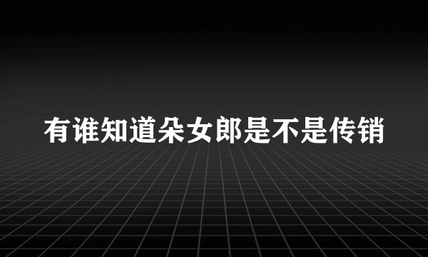 有谁知道朵女郎是不是传销