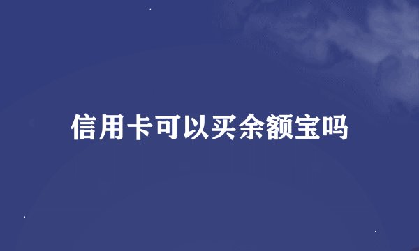 信用卡可以买余额宝吗