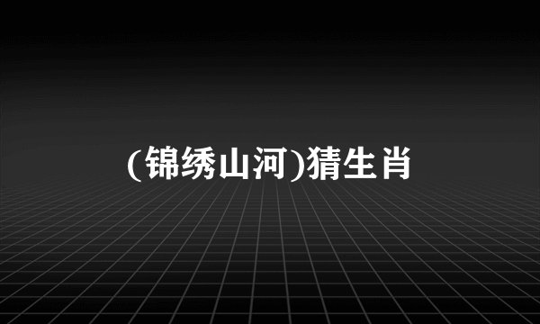 (锦绣山河)猜生肖