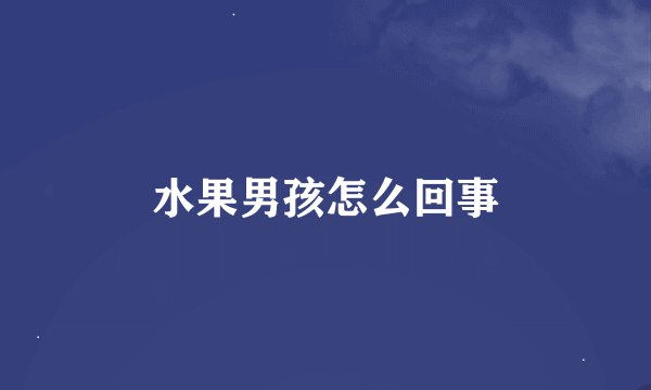 水果男孩怎么回事