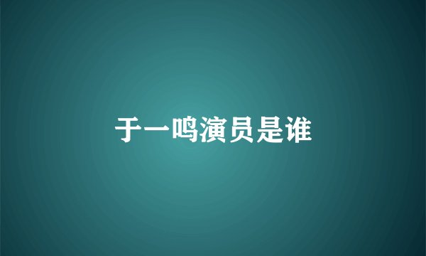 于一鸣演员是谁