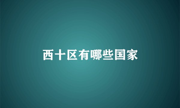 西十区有哪些国家