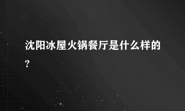 沈阳冰屋火锅餐厅是什么样的?