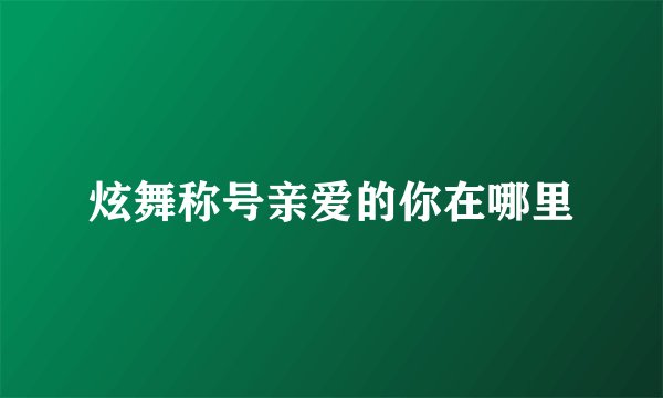 炫舞称号亲爱的你在哪里