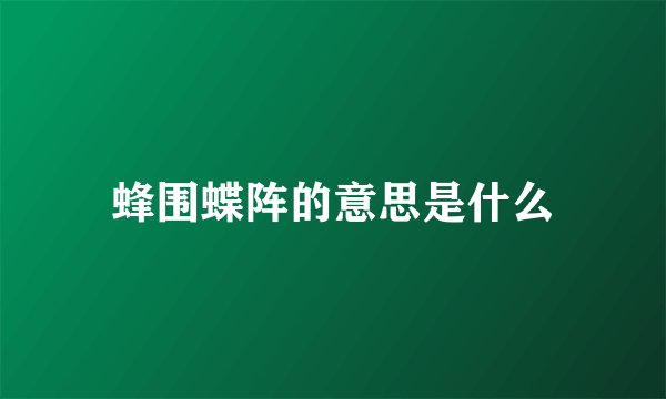 蜂围蝶阵的意思是什么