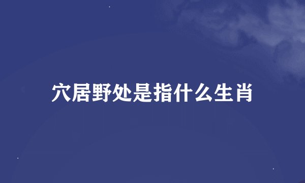 穴居野处是指什么生肖