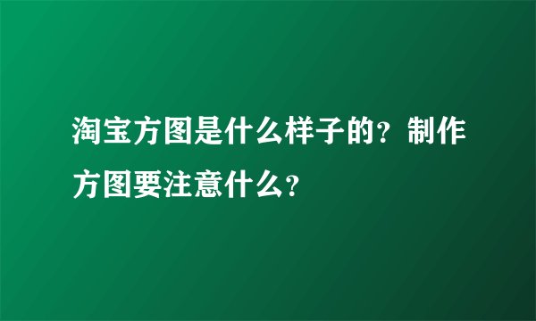 淘宝方图是什么样子的？制作方图要注意什么？