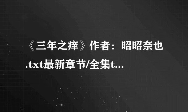 《三年之痒》作者：昭昭奈也.txt最新章节/全集txt免费下载