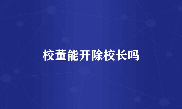 校董能开除校长吗