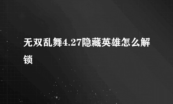 无双乱舞4.27隐藏英雄怎么解锁