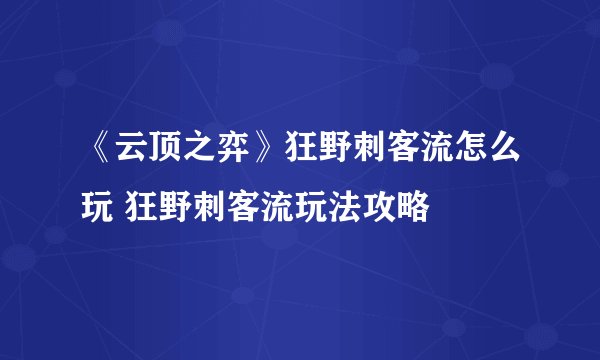 《云顶之弈》狂野刺客流怎么玩 狂野刺客流玩法攻略