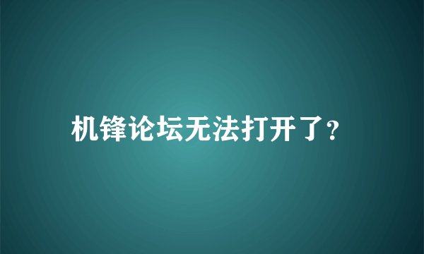 机锋论坛无法打开了？
