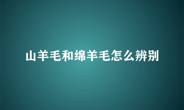 山羊毛和绵羊毛怎么辨别