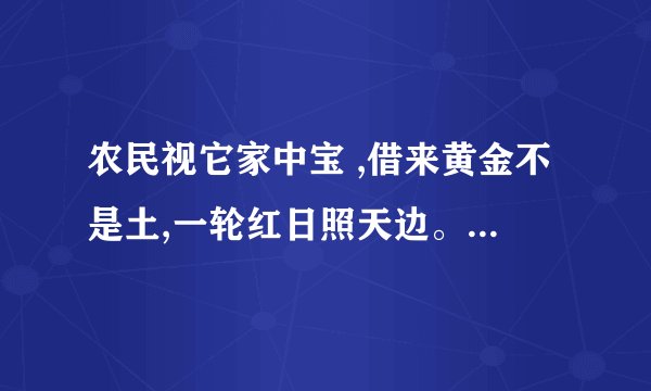 农民视它家中宝 ,借来黄金不是土,一轮红日照天边。猜一生肖...