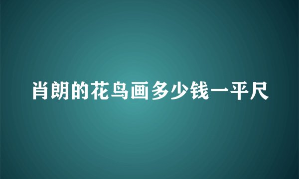 肖朗的花鸟画多少钱一平尺
