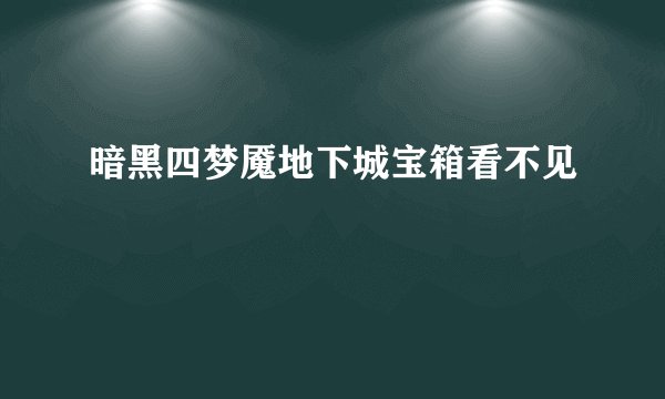 暗黑四梦魇地下城宝箱看不见