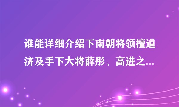 谁能详细介绍下南朝将领檀道济及手下大将薛彤、高进之的情况？ 此三人组当时人称刘关张。