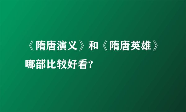 《隋唐演义》和《隋唐英雄》哪部比较好看?